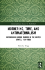 Mothering, Time, and Antimaternalism : Motherhood Under Duress in the United States, 1920-1960 - eBook