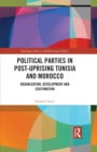Political Parties in Post-Uprising Tunisia and Morocco : Organization, Development and Legitimation - eBook