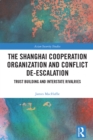 The Shanghai Cooperation Organization and Conflict De-escalation : Trust Building and Interstate Rivalries - eBook