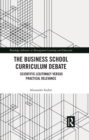 The Business School Curriculum Debate : Scientific Legitimacy versus Practical Relevance - eBook