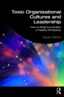 Toxic Organizational Cultures and Leadership : How to Build and Sustain a Healthy Workplace - eBook