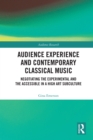Audience Experience and Contemporary Classical Music : Negotiating the Experimental and the Accessible in a High Art Subculture - eBook