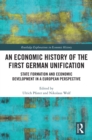 An Economic History of the First German Unification : State Formation and Economic Development in a European Perspective - eBook