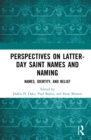 Perspectives on Latter-day Saint Names and Naming : Names, Identity, and Belief - eBook