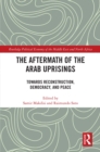 The Aftermath of the Arab Uprisings : Towards Reconstruction, Democracy and Peace - eBook