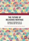 The Future of Religious Heritage : Entangled Temporalities of the Sacred and the Secular - eBook