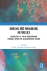 Making and Unmaking Refugees : Geopolitics of Social Ordering and Struggle within the Global Refugee Regime - eBook