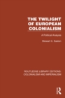 The Twilight of European Colonialism : A Political Analysis - eBook