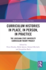 Curriculum Histories in Place, in Person, in Practice : The Louisiana State University Curriculum Theory Project - eBook