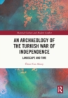 An Archaeology of the Turkish War of Independence : Landscape and Time - eBook
