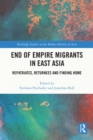 End of Empire Migrants in East Asia : Repatriates, Returnees and Finding Home - eBook