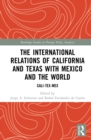 The International Relations of California and Texas with Mexico and the World : Cali-Tex-Mex - eBook