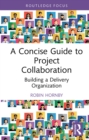A Concise Guide to Project Collaboration : Building a Delivery Organization - eBook