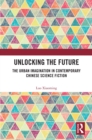 Unlocking the Future : The Urban Imagination in Contemporary Chinese Science Fiction - eBook