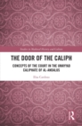 The Door of the Caliph : Concepts of the Court in the Umayyad Caliphate of al-Andalus - eBook