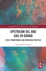 Upstream Oil and Gas in Ghana : Legal Frameworks and Emerging Practice - eBook
