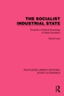 The Socialist Industrial State : Towards a Political Sociology of State Socialism - eBook
