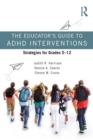 The Educator's Guide to ADHD Interventions : Strategies for Grades 5-12 - eBook