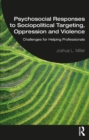 Psychosocial Responses to Sociopolitical Targeting, Oppression and Violence : Challenges for Helping Professionals - eBook