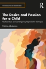 The Desire and Passion for a Child : Psychoanalysis and Contemporary Reproductive Techniques - eBook
