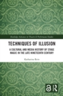 Techniques of Illusion : A Cultural and Media History of Stage Magic in the Late Nineteenth Century - eBook