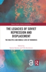 The Legacies of Soviet Repression and Displacement : The Multiple and Mobile Lives of Memories - eBook