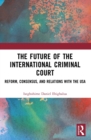 The Future of the International Criminal Court : Reform, Consensus, and Relations with the USA - eBook