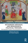 Rethinking Medieval and Renaissance Political Thought : Historiographical Problems, Fresh Interpretations, New Debates - eBook