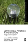 Metaphorical Practices in Architecture : Metaphors as Method and Subject in the Production of Architecture - eBook
