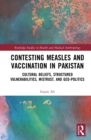 Contesting Measles and Vaccination in Pakistan : Cultural Beliefs, Structured Vulnerabilities, Mistrust, and Geo-Politics - eBook