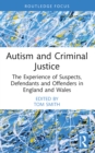 Autism and Criminal Justice : The Experience of Suspects, Defendants and Offenders in England and Wales - eBook
