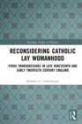 Reconsidering Catholic Lay Womanhood : Pious Transgressors in Late Nineteenth and Early Twentieth Century England - eBook