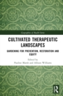 Cultivated Therapeutic Landscapes : Gardening for Prevention, Restoration, and Equity - eBook