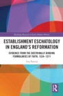 Establishment Eschatology in England's Reformation : Evidence from the Doctrinally-Binding Formularies of Faith, 1534-1571 - eBook
