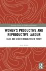 Women's Productive and Reproductive Labour : Class and Gender Inequalities in Turkey - eBook