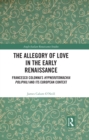 The Allegory of Love in the Early Renaissance : Francesco Colonna's Hypnerotomachia Poliphili and its European Context - eBook
