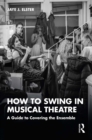 How to Swing in Musical Theatre : A Guide to Covering the Ensemble - eBook
