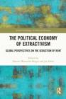 The Political Economy of Extractivism : Global Perspectives on the Seduction of Rent - eBook