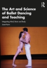 The Art and Science of Ballet Dancing and Teaching : Integrating Mind, Brain and Body - eBook