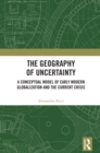 The Geography of Uncertainty : A Conceptual Model of Early Modern Globalization and the Current Crisis - eBook