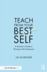 Teach from Your Best Self : A Teacher’s Guide to Thriving in the Classroom - eBook