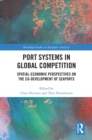 Port Systems in Global Competition : Spatial-Economic Perspectives on the Co-Development of Seaports - eBook