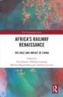 Africa's Railway Renaissance : The Role and Impact of China - eBook