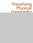 Visualising Physical Geography: The How and Why of Using Diagrams to Teach Geography 11-16 - eBook