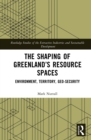The Shaping of Greenland's Resource Spaces : Environment, Territory, Geo-Security - eBook