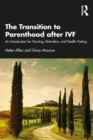 The Transition to Parenthood after IVF : An Introduction for Nursing, Midwifery and Health Visiting - eBook