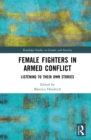 Female Fighters in Armed Conflict : Listening to Their Own Stories - eBook
