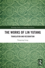 The Works of Lin Yutang : Translation and Recognition - eBook