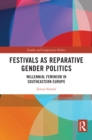 Festivals as Reparative Gender Politics : Millennial Feminism in Southeastern Europe - eBook
