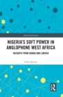 Nigeria's Soft Power in Anglophone West Africa : Insights from Ghana and Liberia - eBook